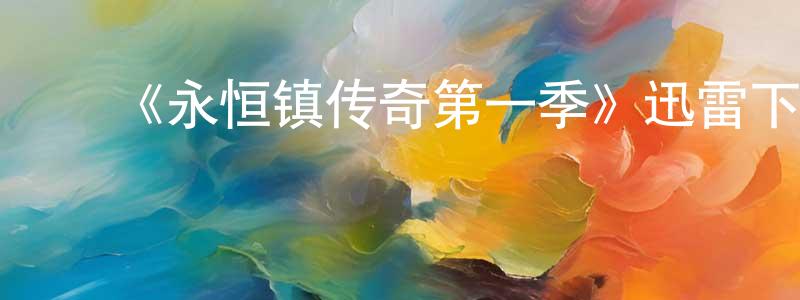蔡咏雪发布《永恒镇传奇第一季》迅雷下载/在线观看-魔幻科幻-美剧天堂